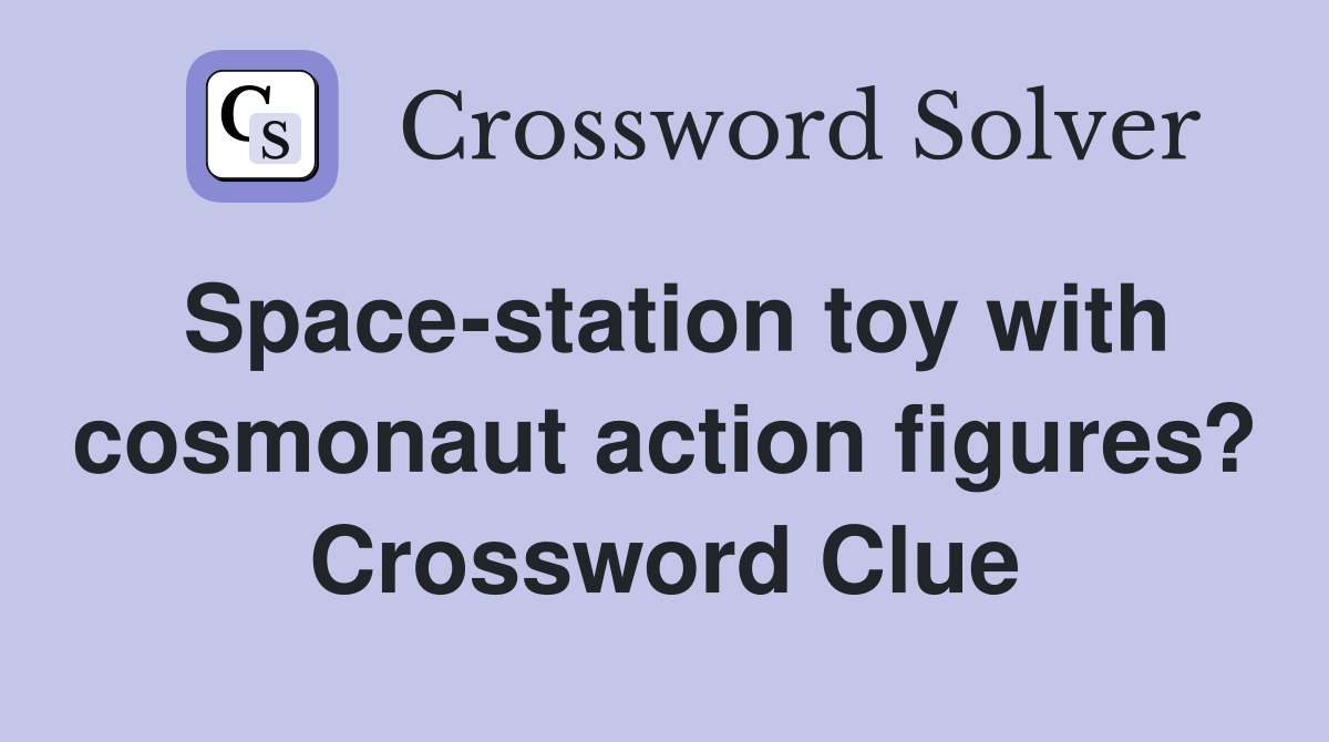 Space-station toy with cosmonaut action figures? Crossword Clue