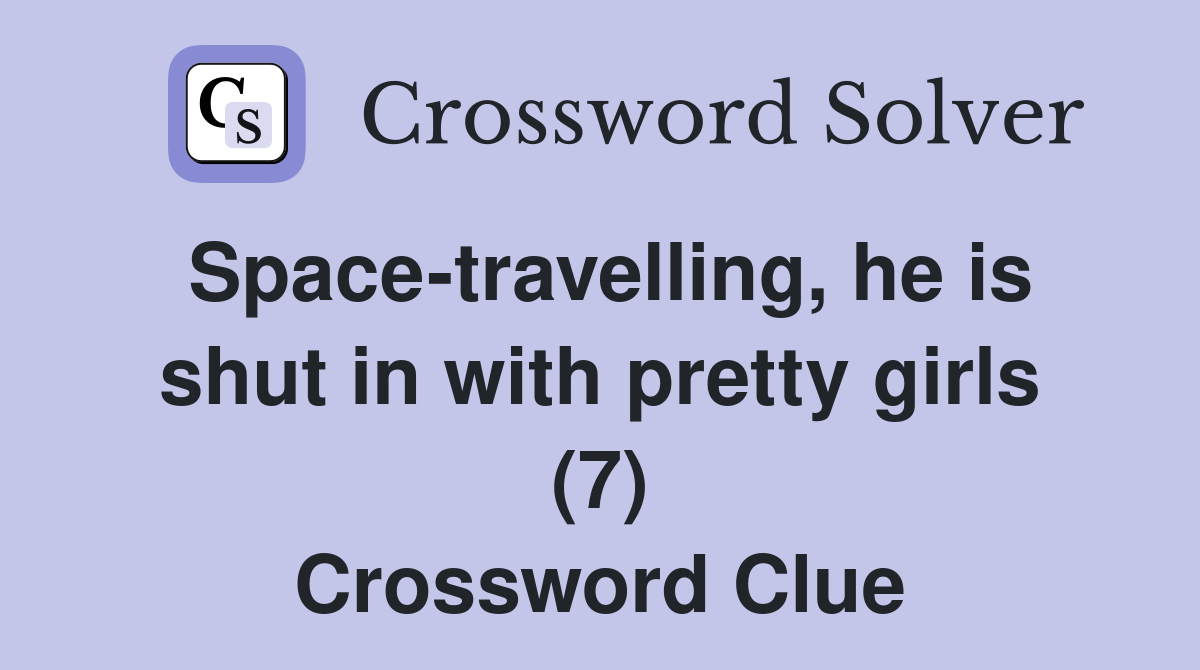 Space-travelling, he is shut in with pretty girls (7) Crossword Clue