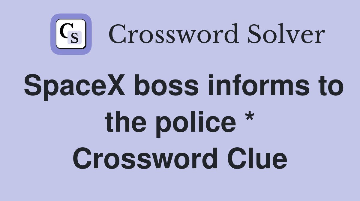 SpaceX boss informs to the police * Crossword Clue