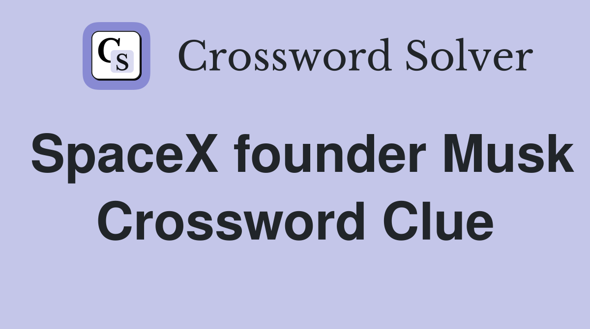 SpaceX founder Musk Crossword Clue