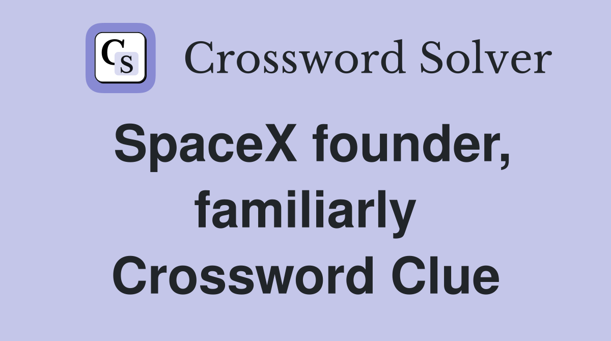 SpaceX founder, familiarly Crossword Clue