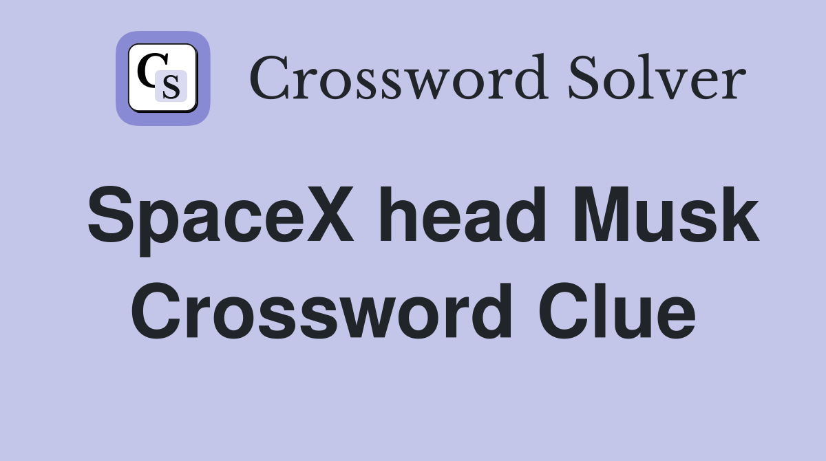 SpaceX head Musk Crossword Clue