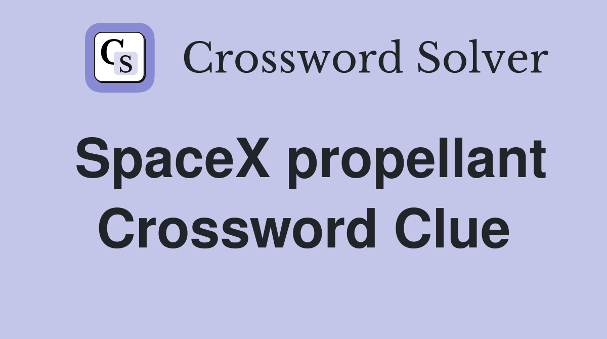 SpaceX propellant Crossword Clue