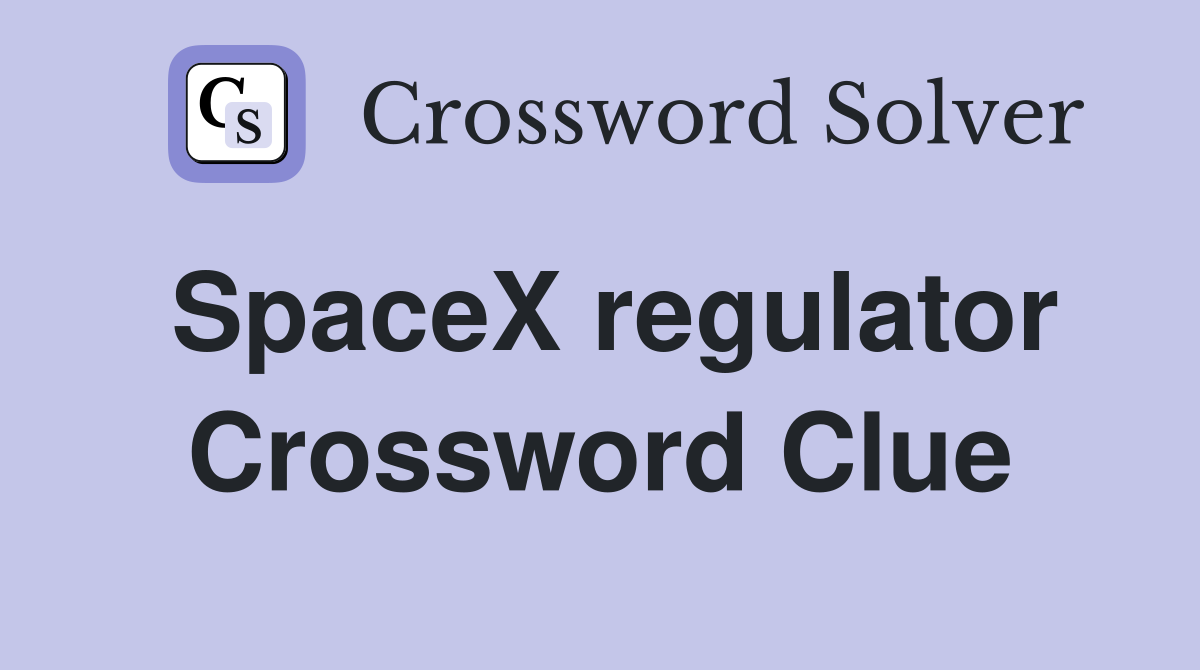 SpaceX regulator Crossword Clue