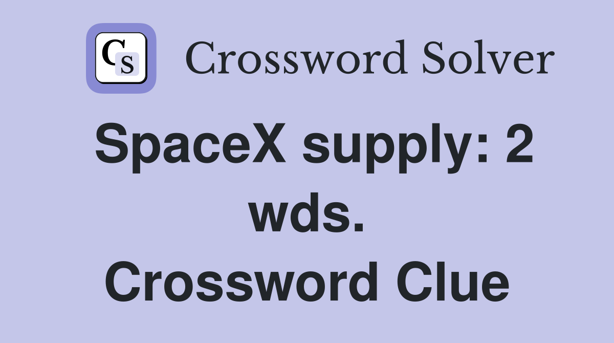 SpaceX supply: 2 wds. Crossword Clue