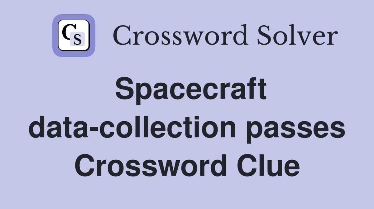 Spacecraft data-collection passes Crossword Clue