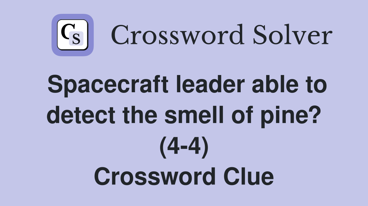 Spacecraft leader able to detect the smell of pine? (4-4) Crossword Clue