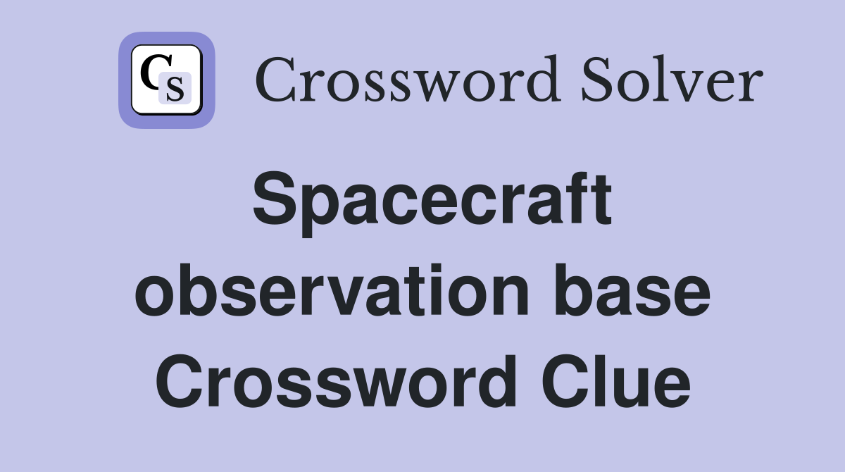 Spacecraft observation base Crossword Clue