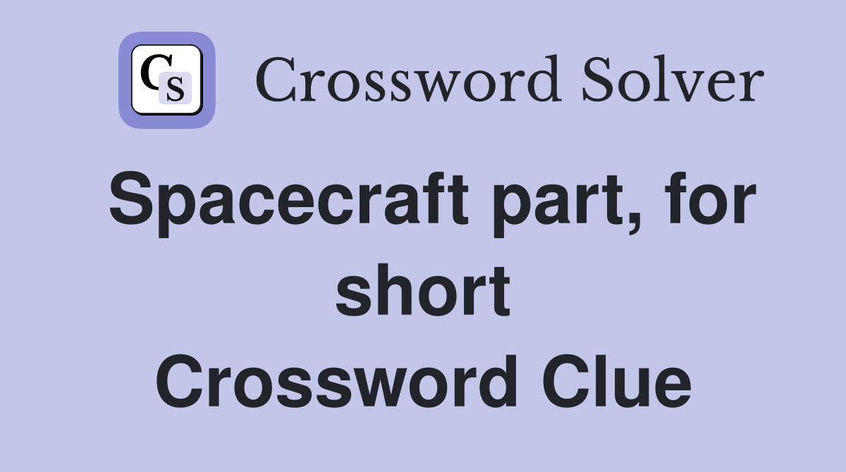 Spacecraft part, for short Crossword Clue