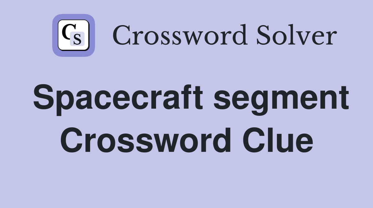 Spacecraft segment Crossword Clue