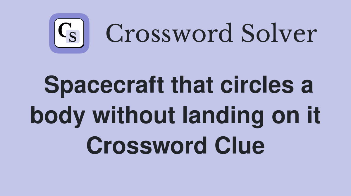 Spacecraft that circles a body without landing on it Crossword Clue