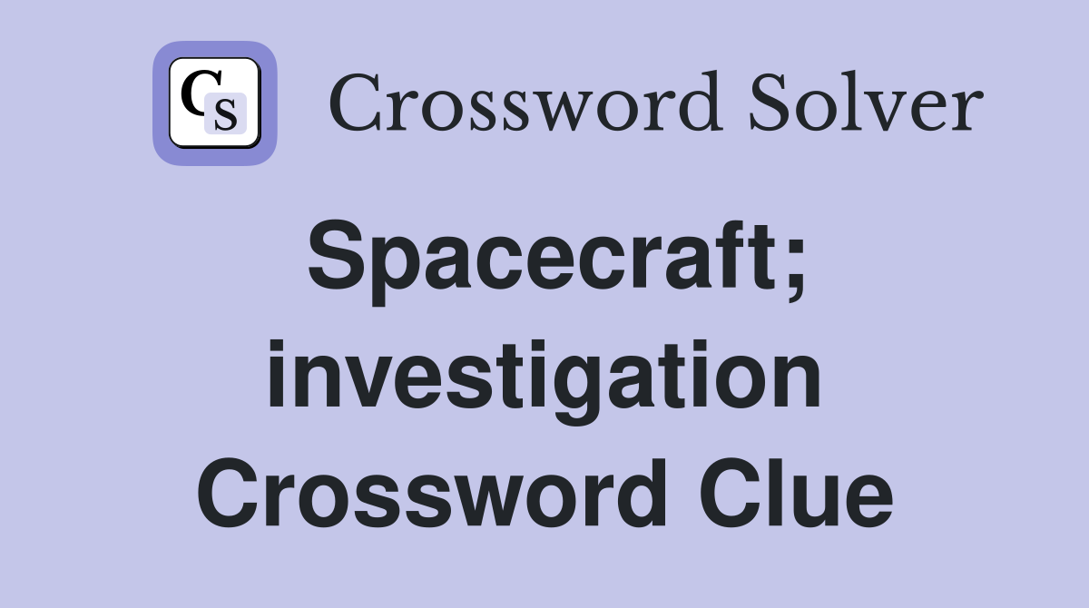 Spacecraft; investigation Crossword Clue