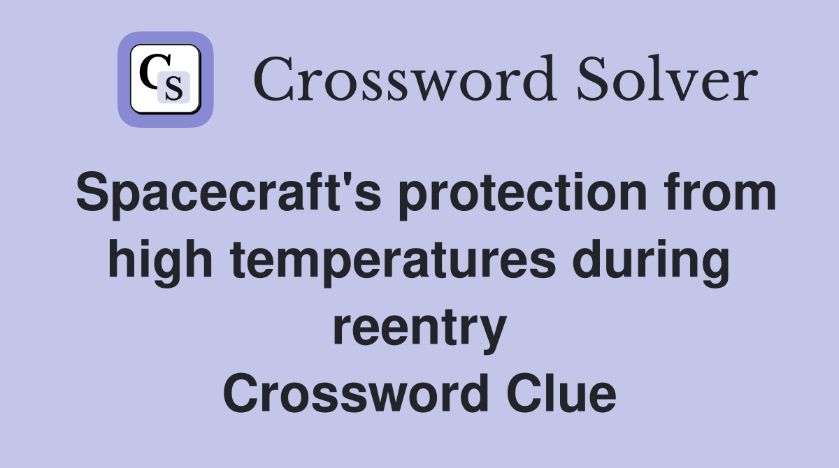 Spacecraft's protection from high temperatures during reentry Crossword Clue