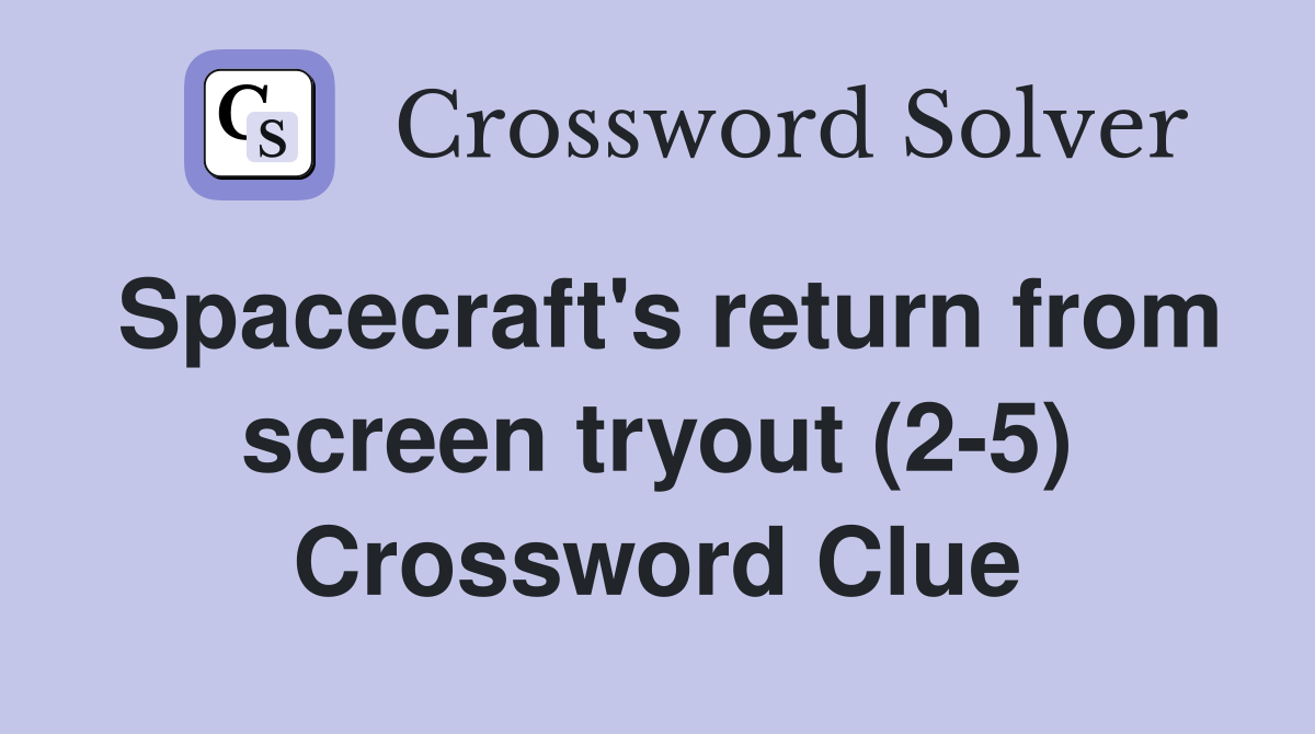Spacecraft's return from screen tryout (2-5) Crossword Clue