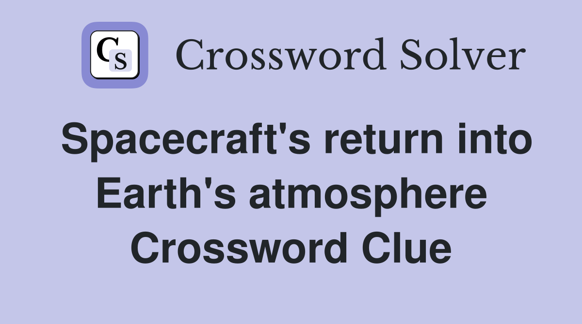 Spacecraft #39 s return into Earth #39 s atmosphere Crossword Clue Answers