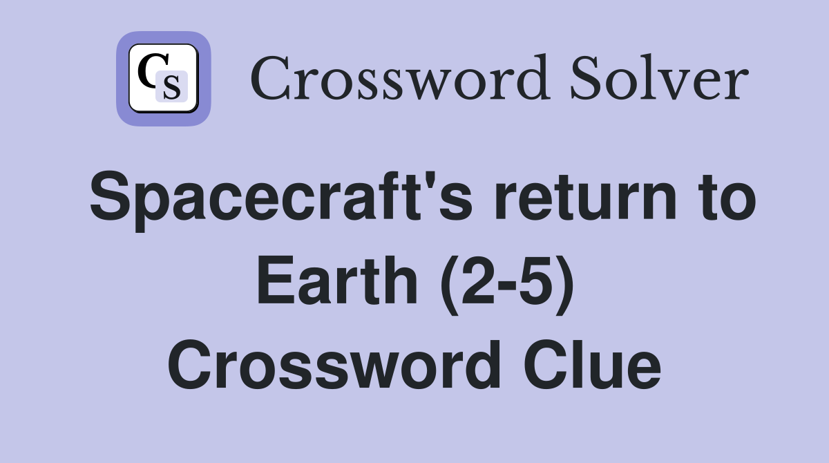 Spacecraft's return to Earth (2-5) Crossword Clue