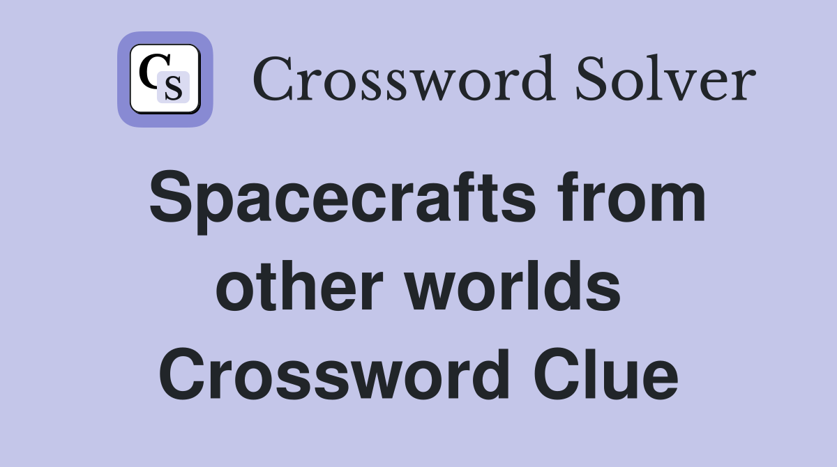 Spacecrafts from other worlds Crossword Clue