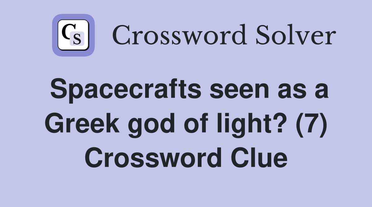 Spacecrafts seen as a Greek god of light? (7) Crossword Clue