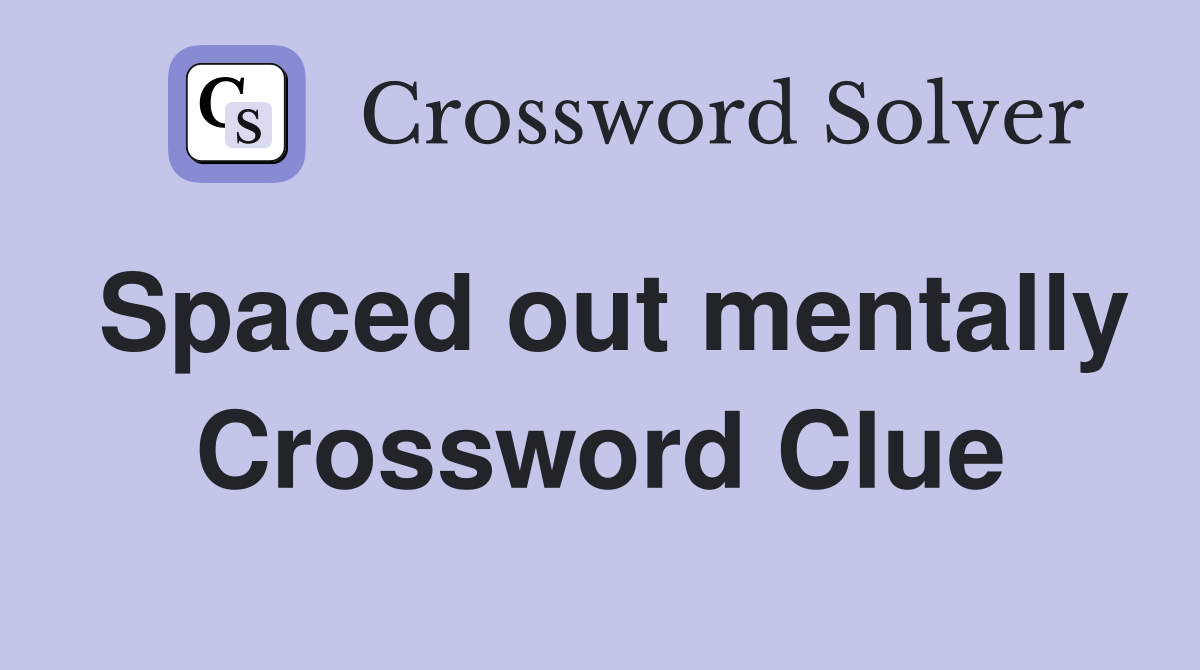 Spaced out mentally Crossword Clue