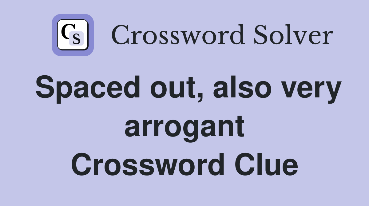 Spaced out, also very arrogant Crossword Clue