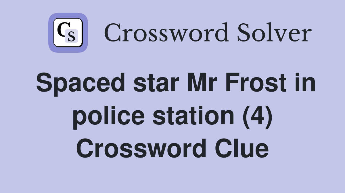 Spaced star Mr Frost in police station (4) Crossword Clue