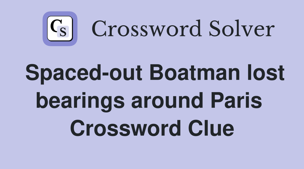 Spaced-out Boatman lost bearings around Paris  Crossword Clue
