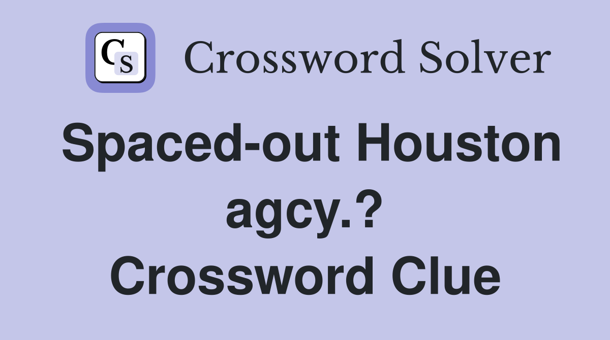 Spaced-out Houston agcy.? Crossword Clue