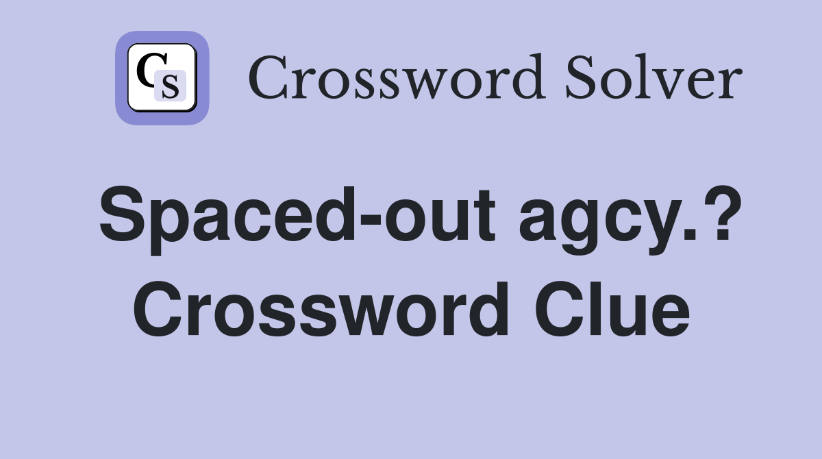 Spaced-out agcy.? Crossword Clue
