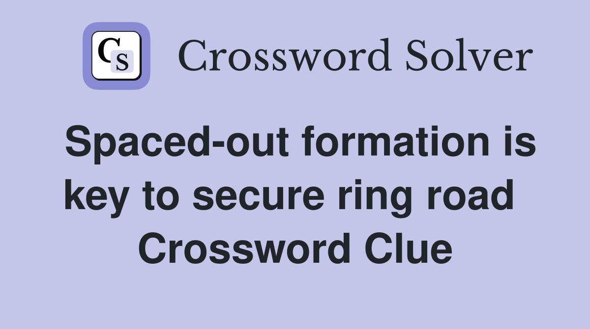 Spaced-out formation is key to secure ring road  Crossword Clue