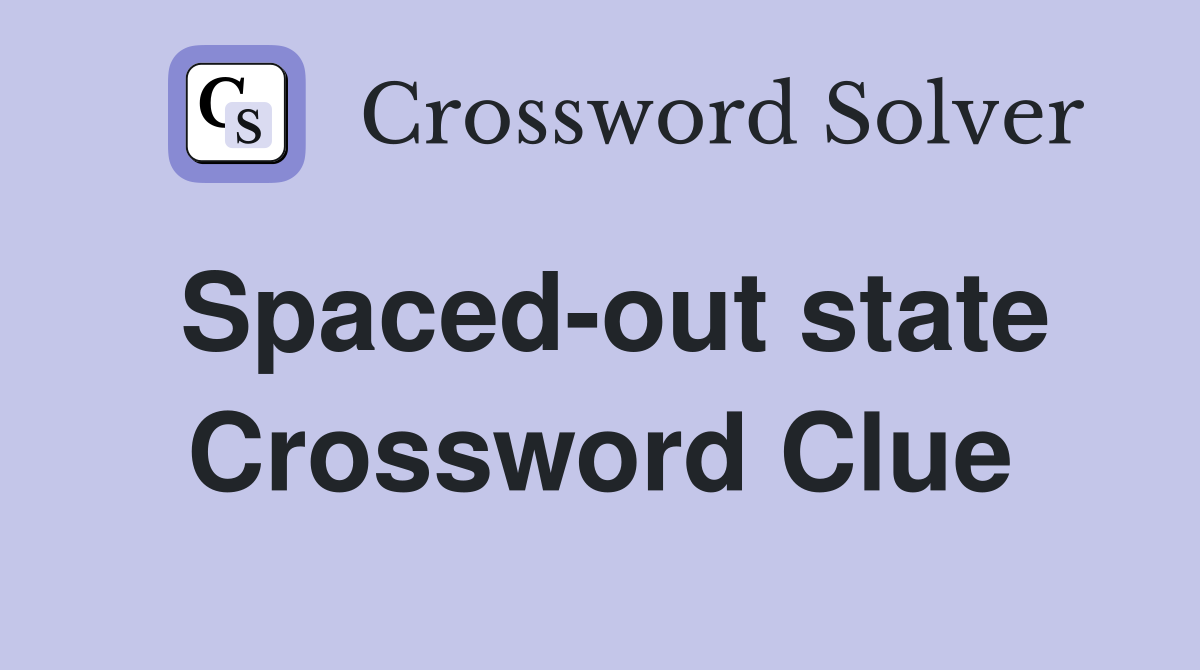 Spaced-out state Crossword Clue