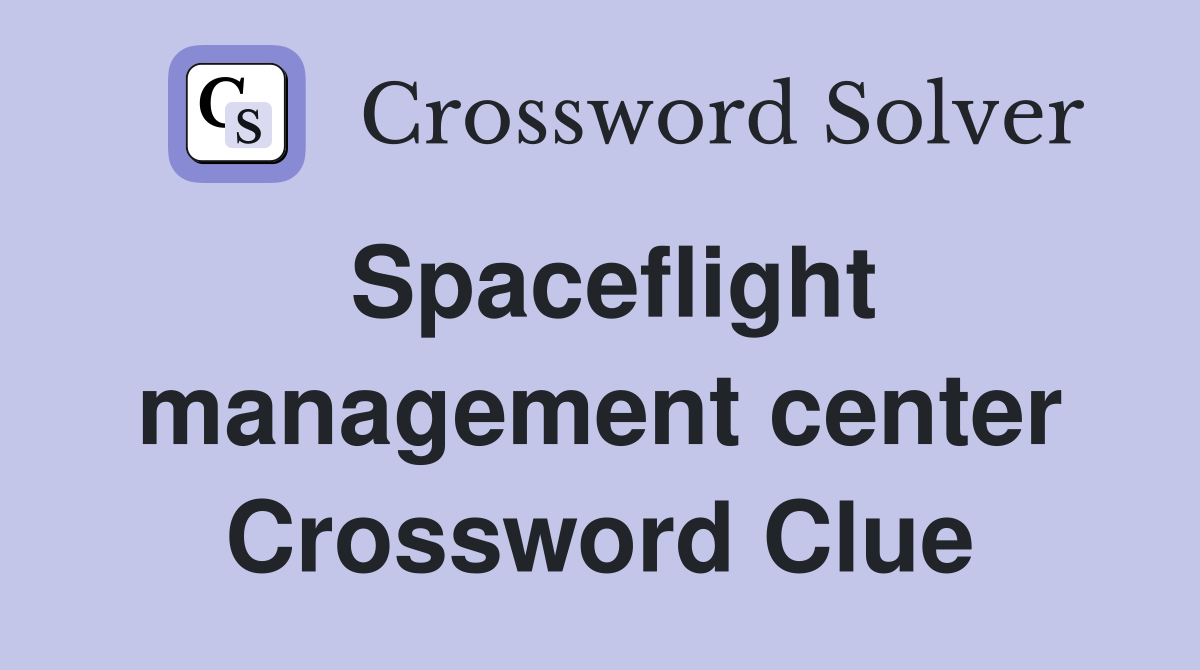 Spaceflight management center Crossword Clue