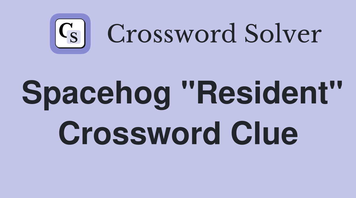 Spacehog "Resident" Crossword Clue