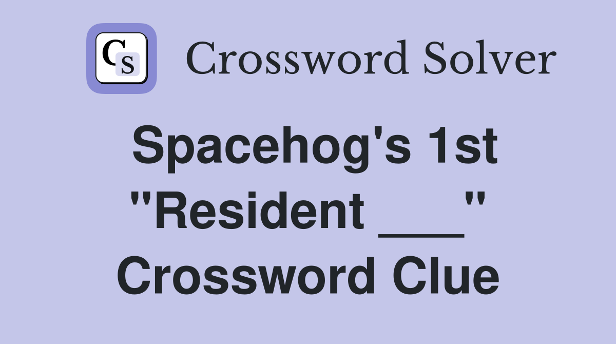 Spacehog's 1st "Resident ___" Crossword Clue