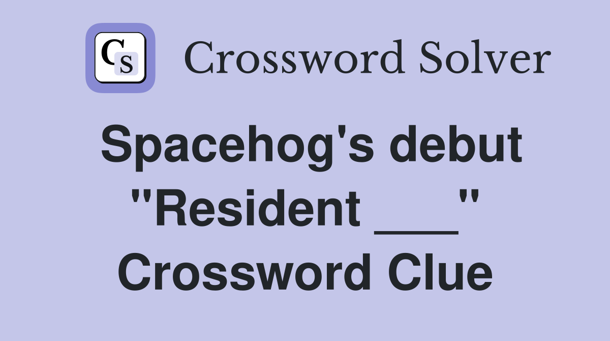 Spacehog's debut "Resident ___" Crossword Clue