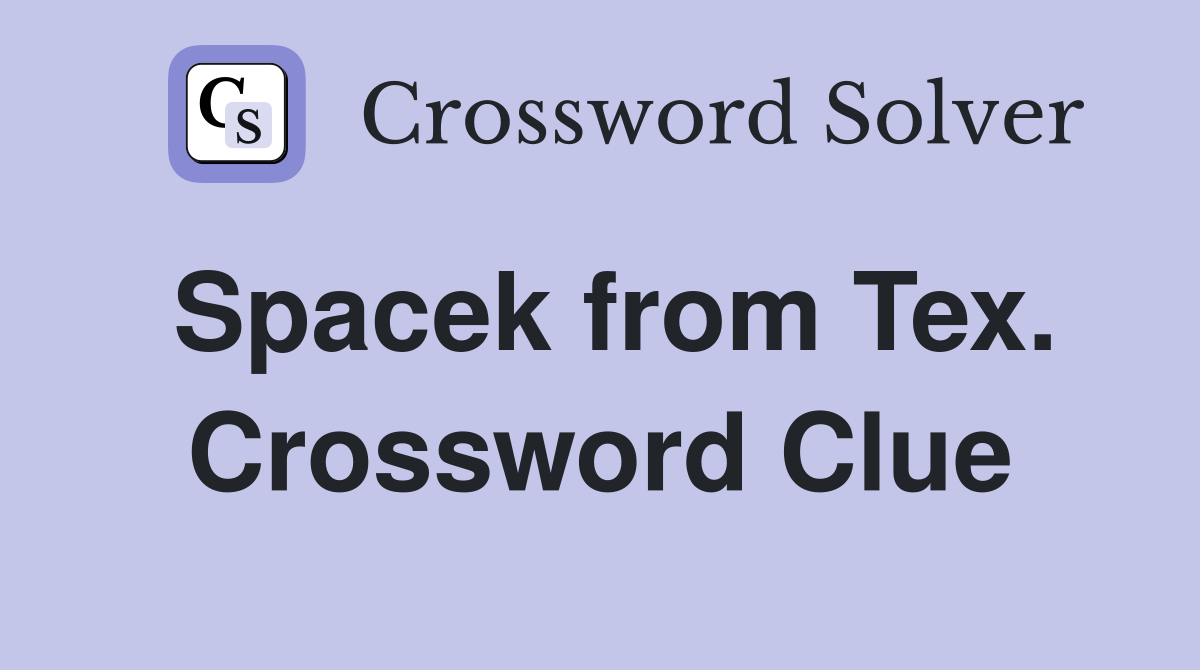 Spacek from Tex. Crossword Clue