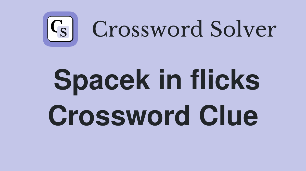 Spacek in flicks Crossword Clue
