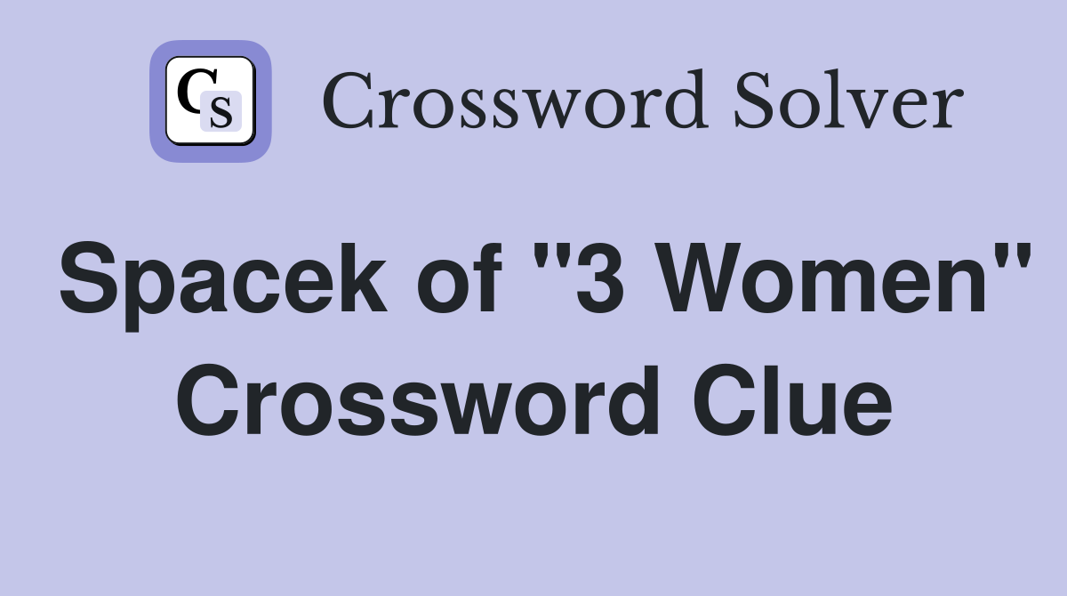Spacek of "3 Women" Crossword Clue