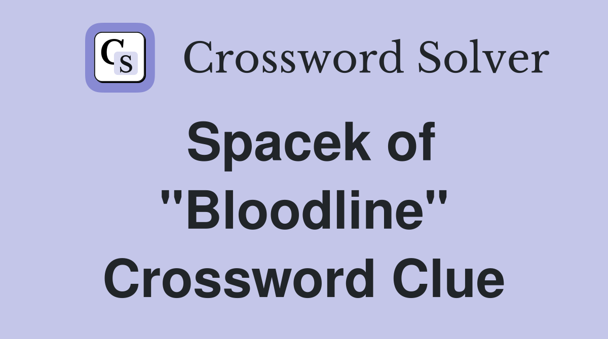 Spacek of "Bloodline" Crossword Clue