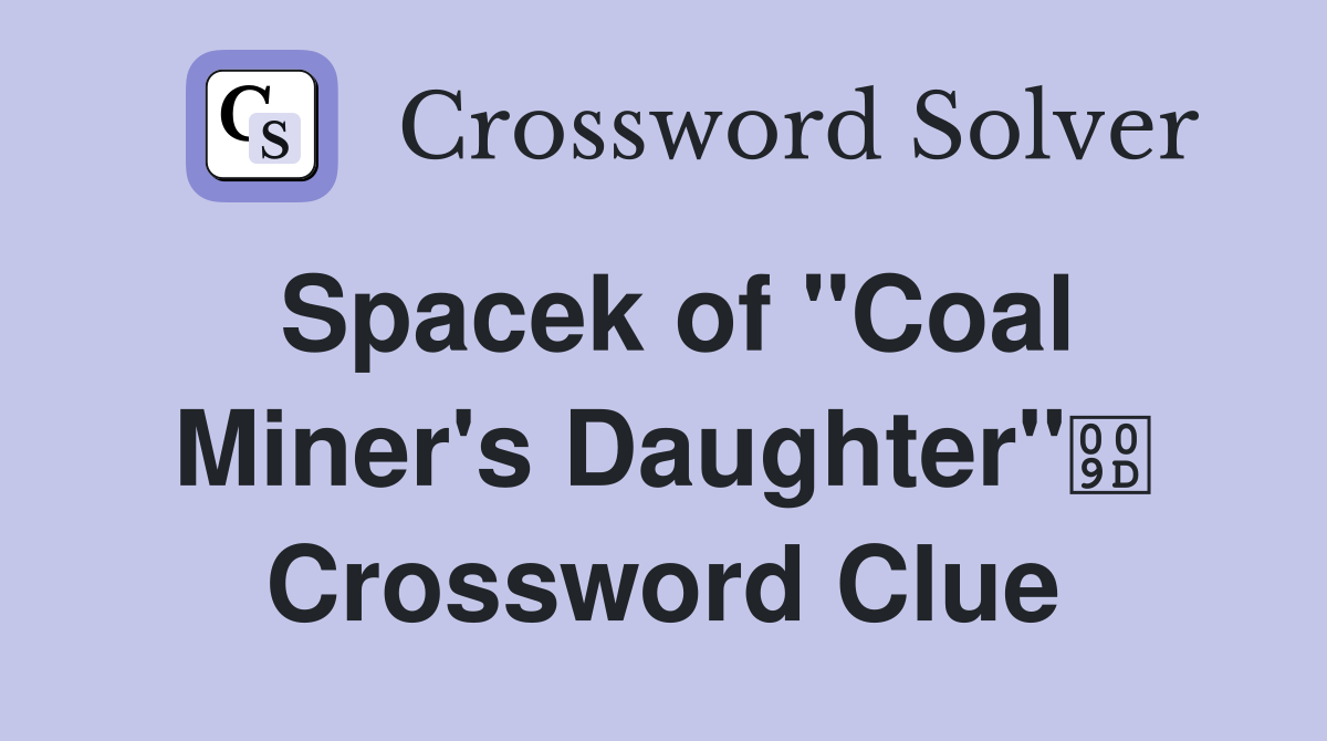 Spacek of "Coal Miner's Daughter" Crossword Clue
