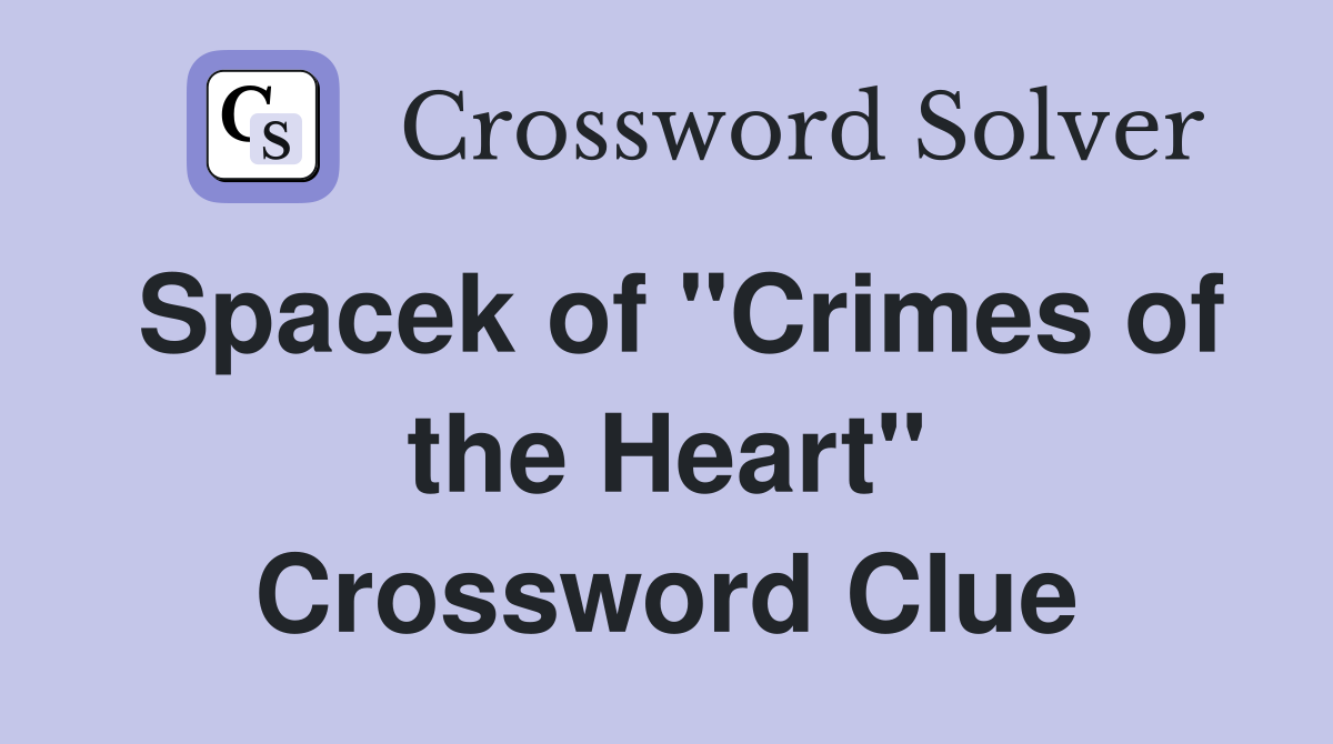 Spacek of "Crimes of the Heart" Crossword Clue