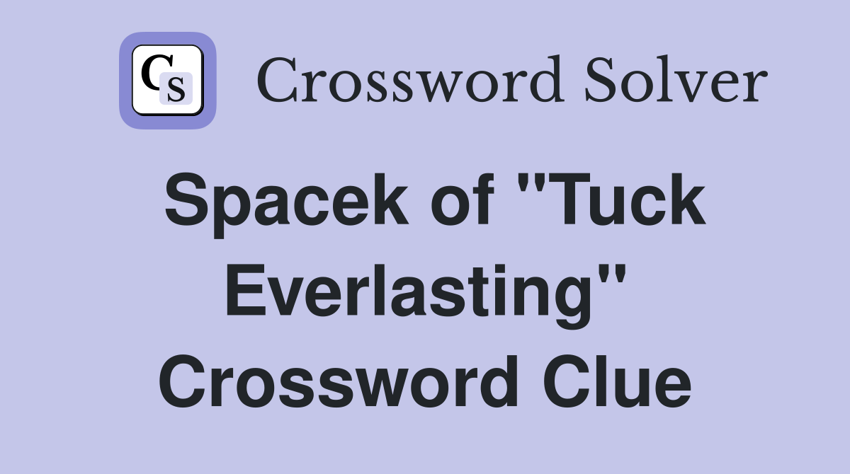 Spacek of "Tuck Everlasting" Crossword Clue