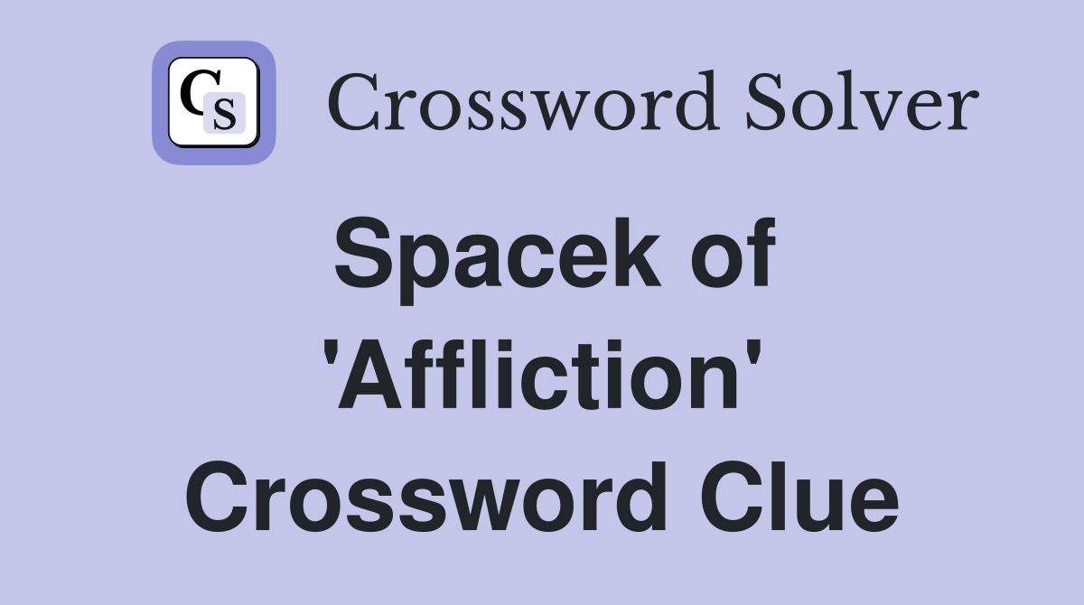 Spacek of 'Affliction' Crossword Clue
