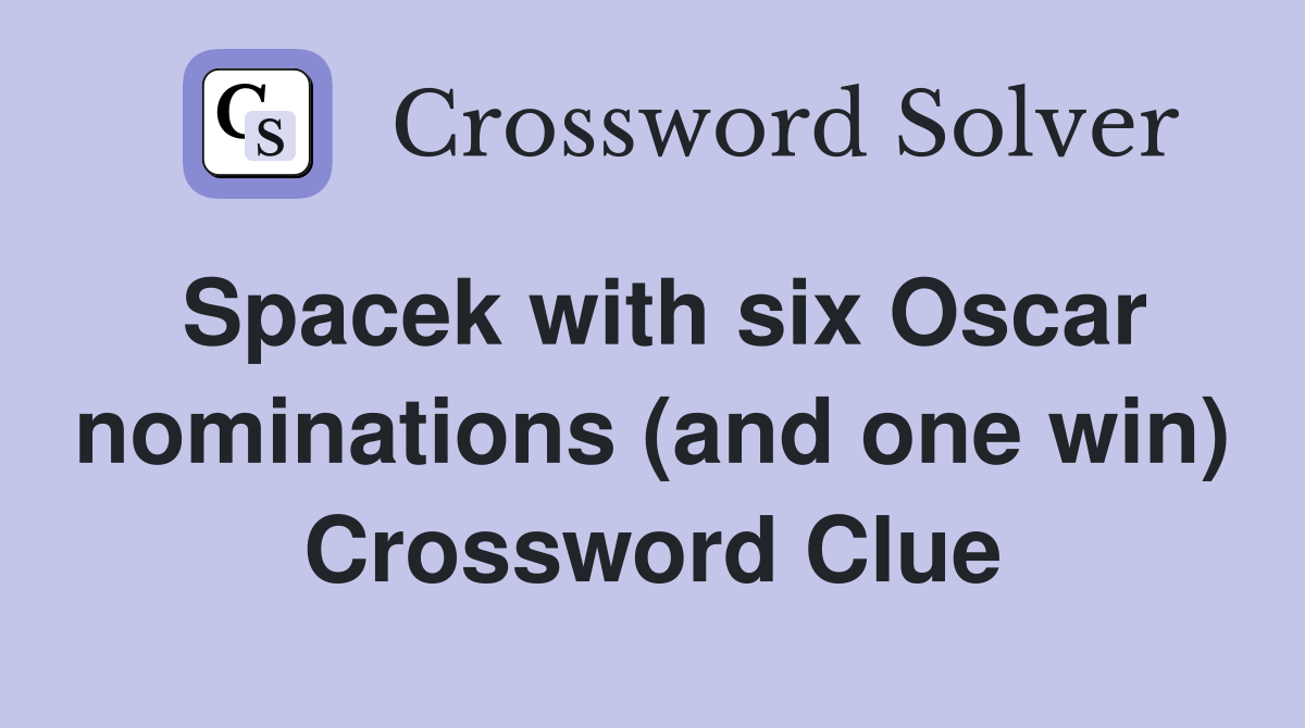Spacek with six Oscar nominations (and one win) Crossword Clue