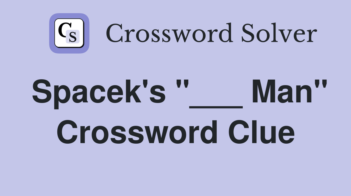 Spacek's "___ Man" Crossword Clue