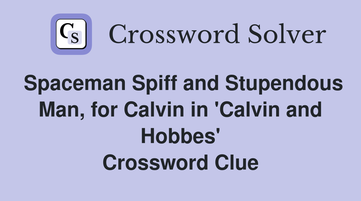 Spaceman Spiff and Stupendous Man, for Calvin in 'Calvin and Hobbes' Crossword Clue
