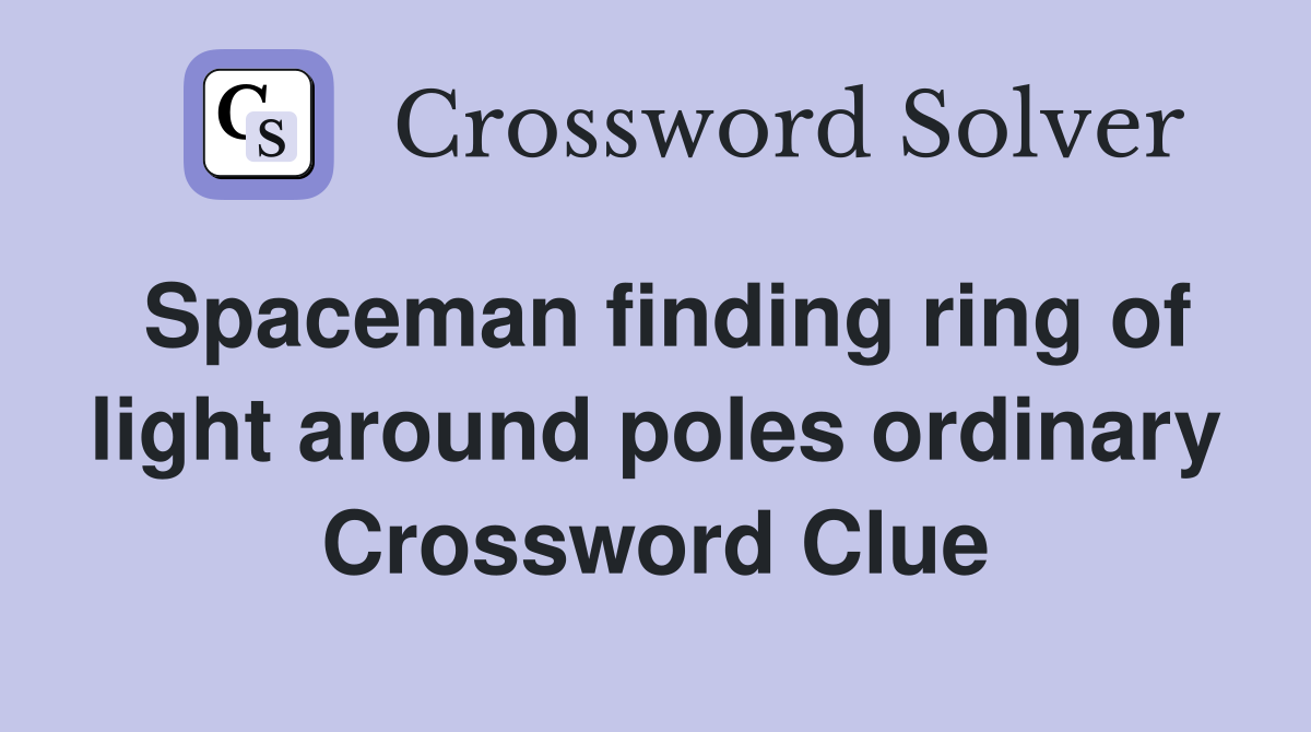 Spaceman finding ring of light around poles ordinary Crossword Clue