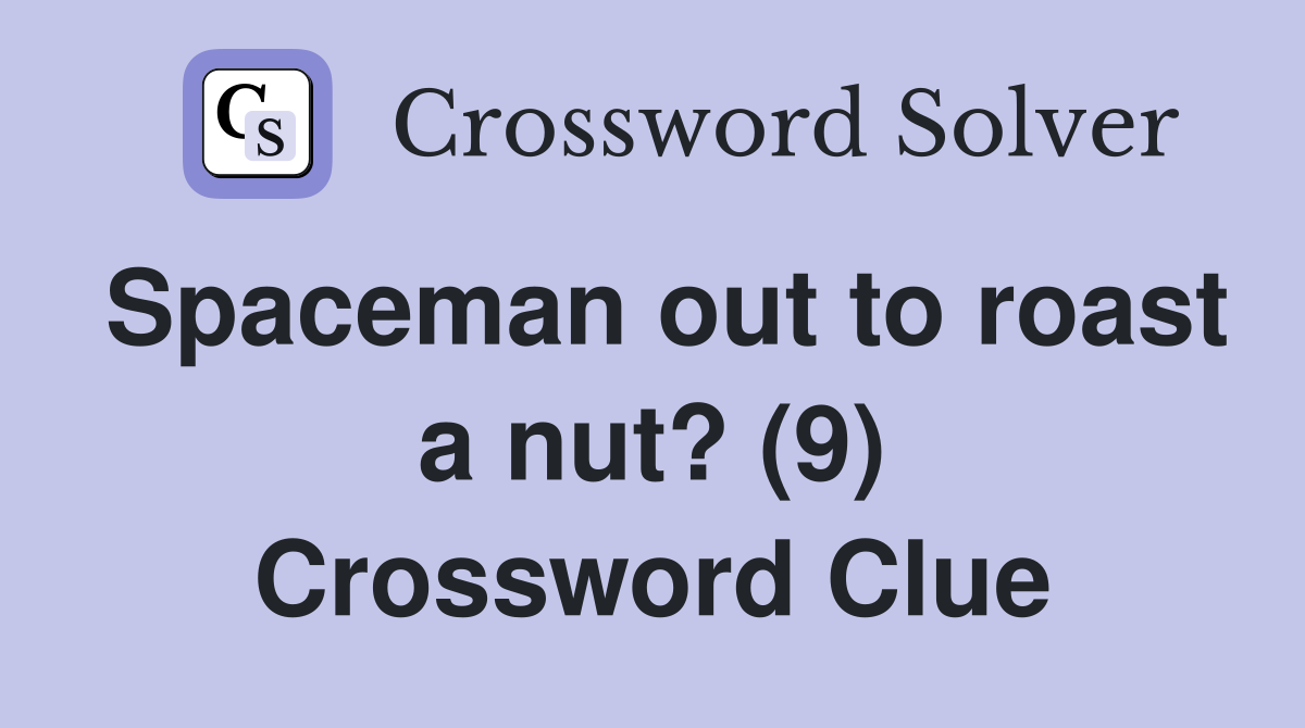 Spaceman out to roast a nut? (9) Crossword Clue