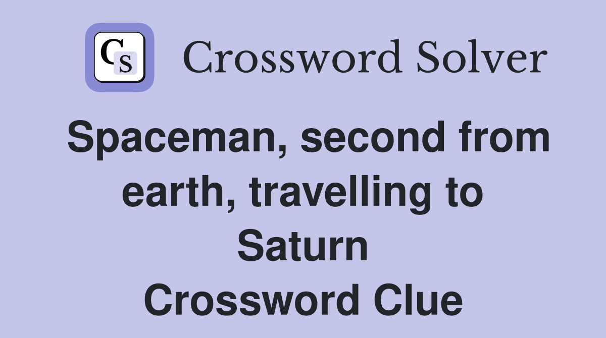 Spaceman, second from earth, travelling to Saturn Crossword Clue