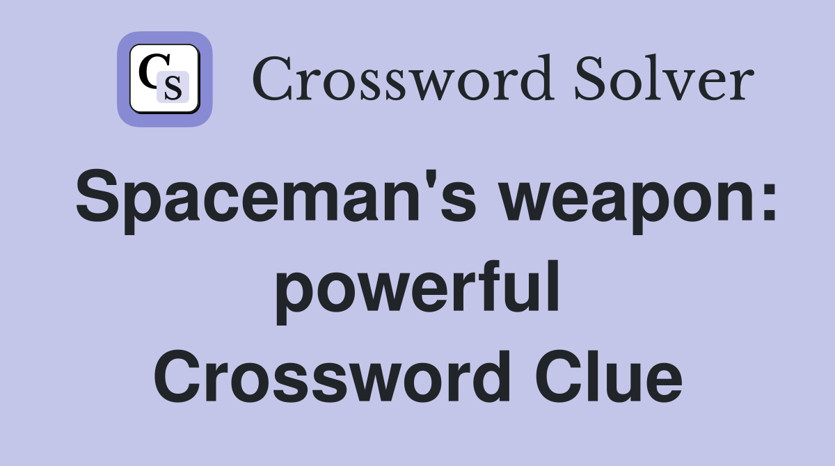 Spaceman's weapon: powerful Crossword Clue