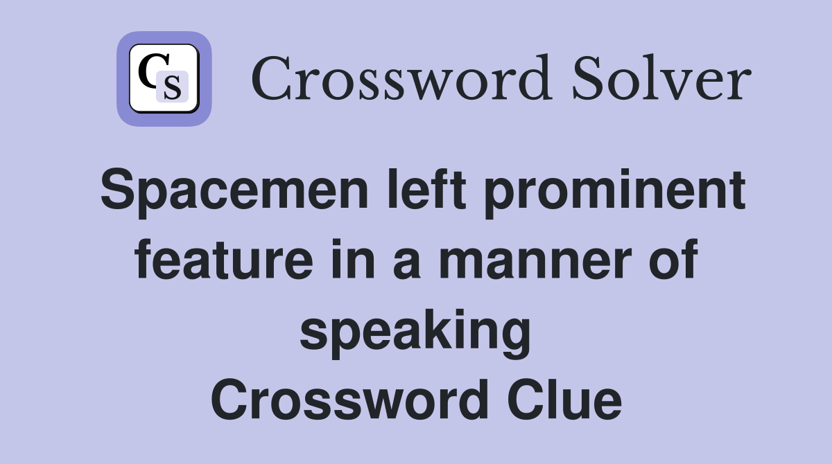 Spacemen left prominent feature in a manner of speaking Crossword Clue